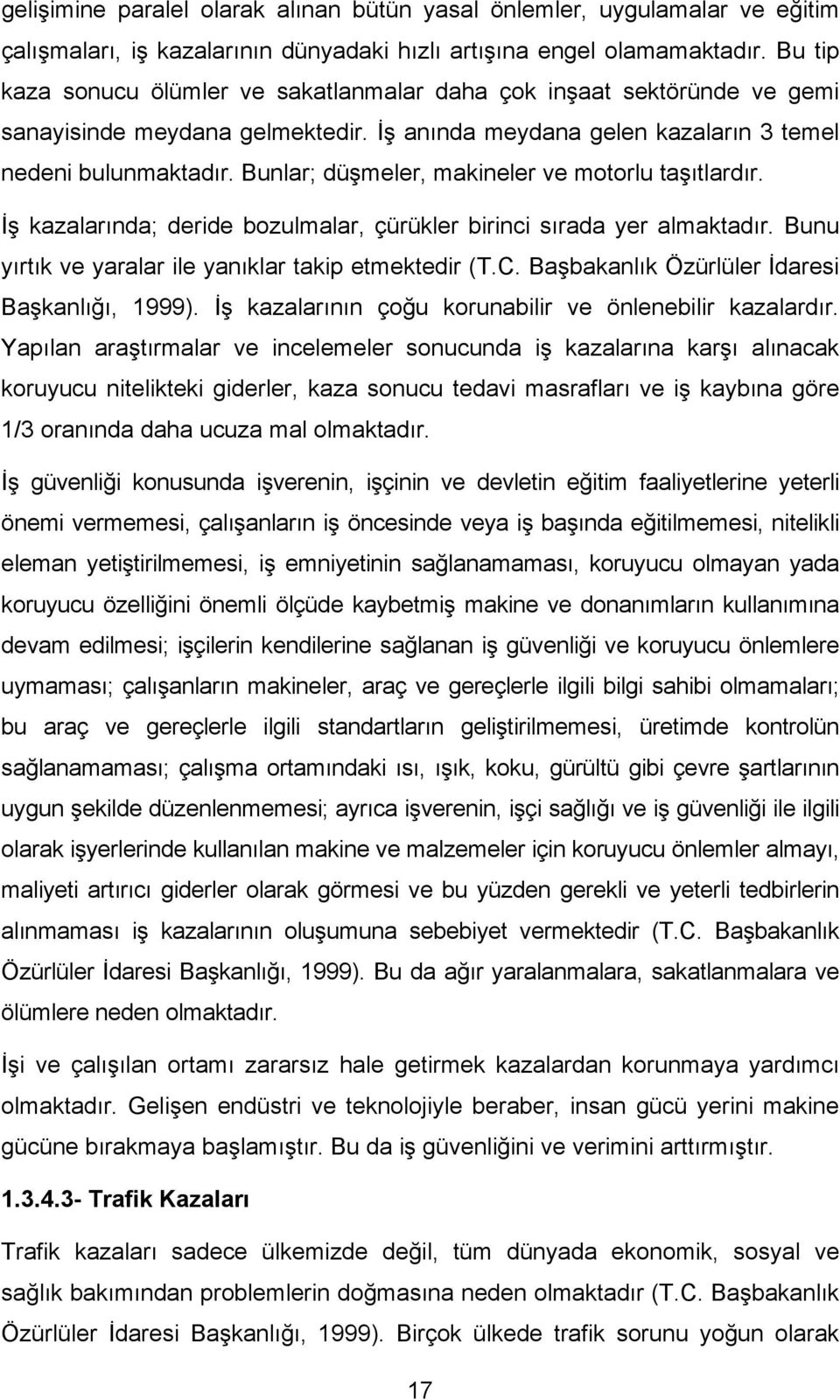 Bunlar; düşmeler, makineler ve motorlu taşıtlardır. İş kazalarında; deride bozulmalar, çürükler birinci sırada yer almaktadır. Bunu yırtık ve yaralar ile yanıklar takip etmektedir (T.C.