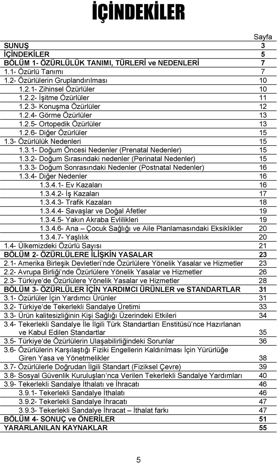 3.3- Doğum Sonrasındaki Nedenler (Postnatal Nedenler) 16 1.3.4- Diğer Nedenler 16 1.3.4.1- Ev Kazaları 16 1.3.4.2- İş Kazaları 17 1.3.4.3- Trafik Kazaları 18 1.3.4.4- Savaşlar ve Doğal Afetler 19 1.3.4.5- Yakın Akraba Evlilikleri 19 1.