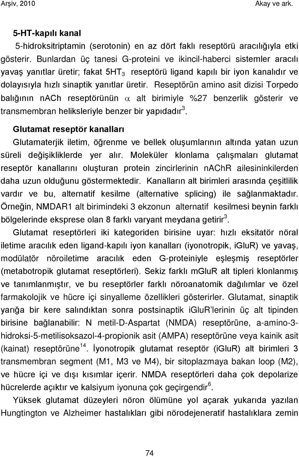 Reseptörün amino asit dizisi Torpedo balığının nach reseptörünün α alt birimiyle %27 benzerlik gösterir ve transmembran heliksleriyle benzer bir yapıdadır 3.