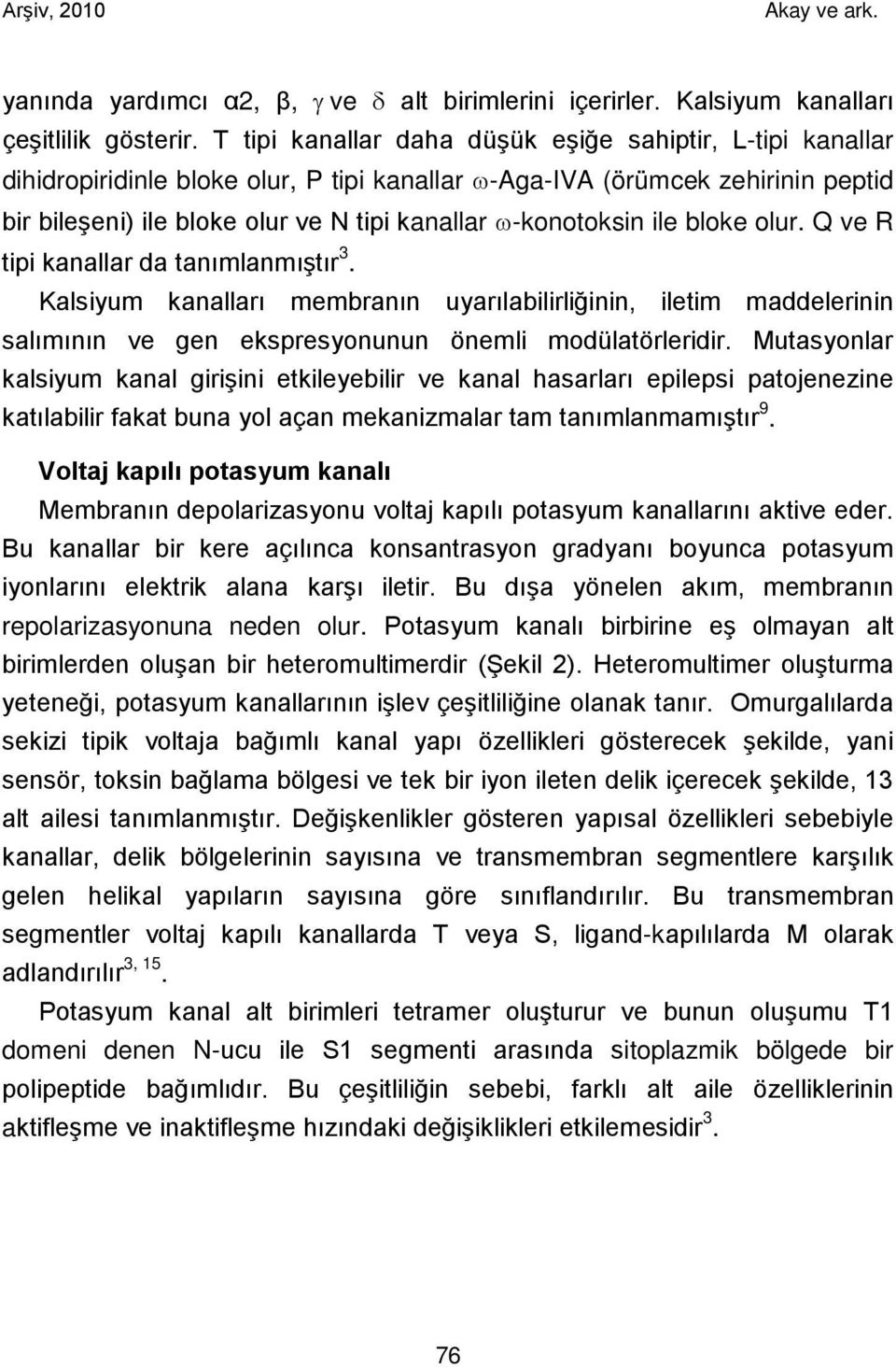 ω-konotoksin ile bloke olur. Q ve R tipi kanallar da tanımlanmıştır 3. Kalsiyum kanalları membranın uyarılabilirliğinin, iletim maddelerinin salımının ve gen ekspresyonunun önemli modülatörleridir.