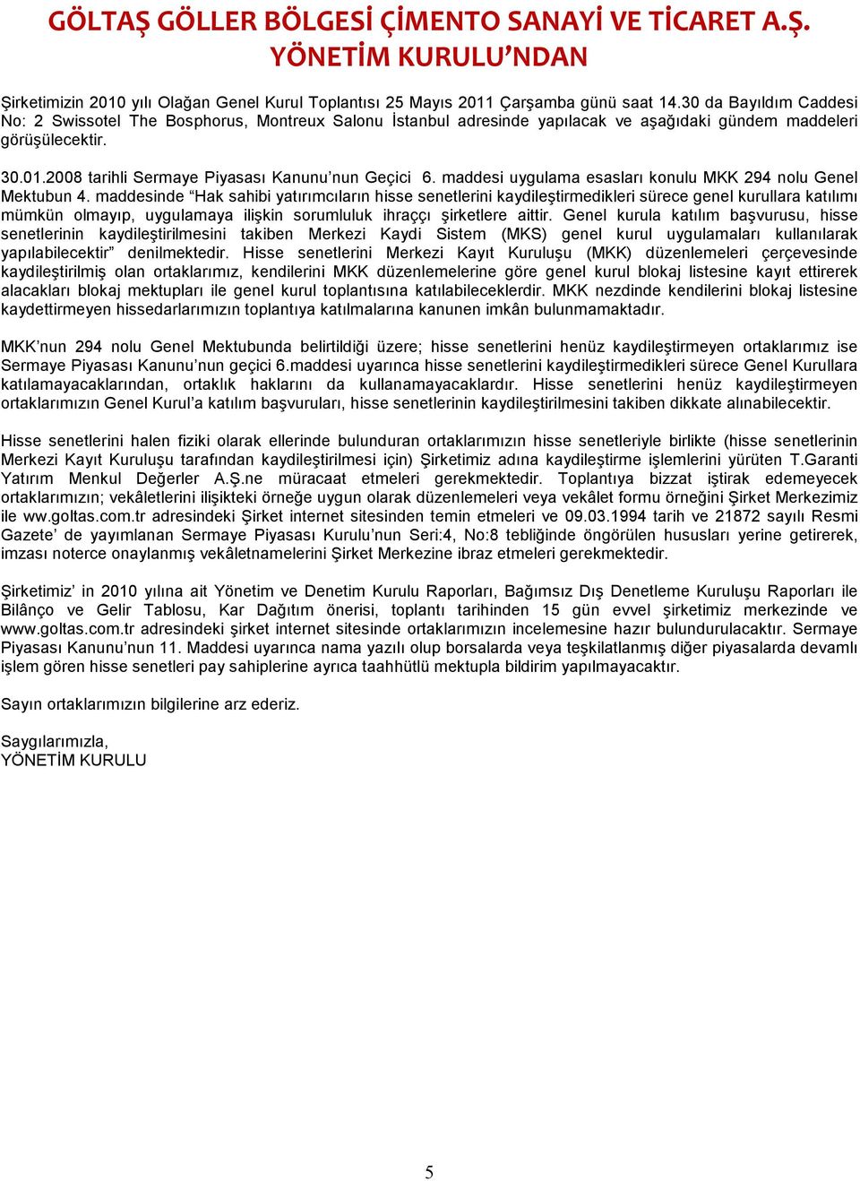 2008 tarihli Sermaye Piyasası Kanunu nun Geçici 6. maddesi uygulama esasları konulu MKK 294 nolu Genel Mektubun 4.