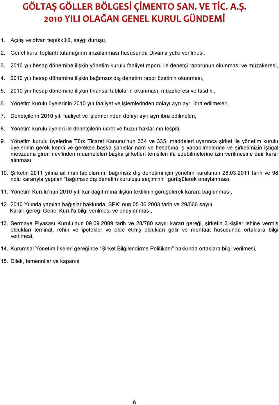 2010 yılı hesap dönemine ilişkin bağımsız dış denetim rapor özetinin okunması, 5. 2010 yılı hesap dönemine ilişkin finansal tabloların okunması, müzakeresi ve tasdiki, 6.