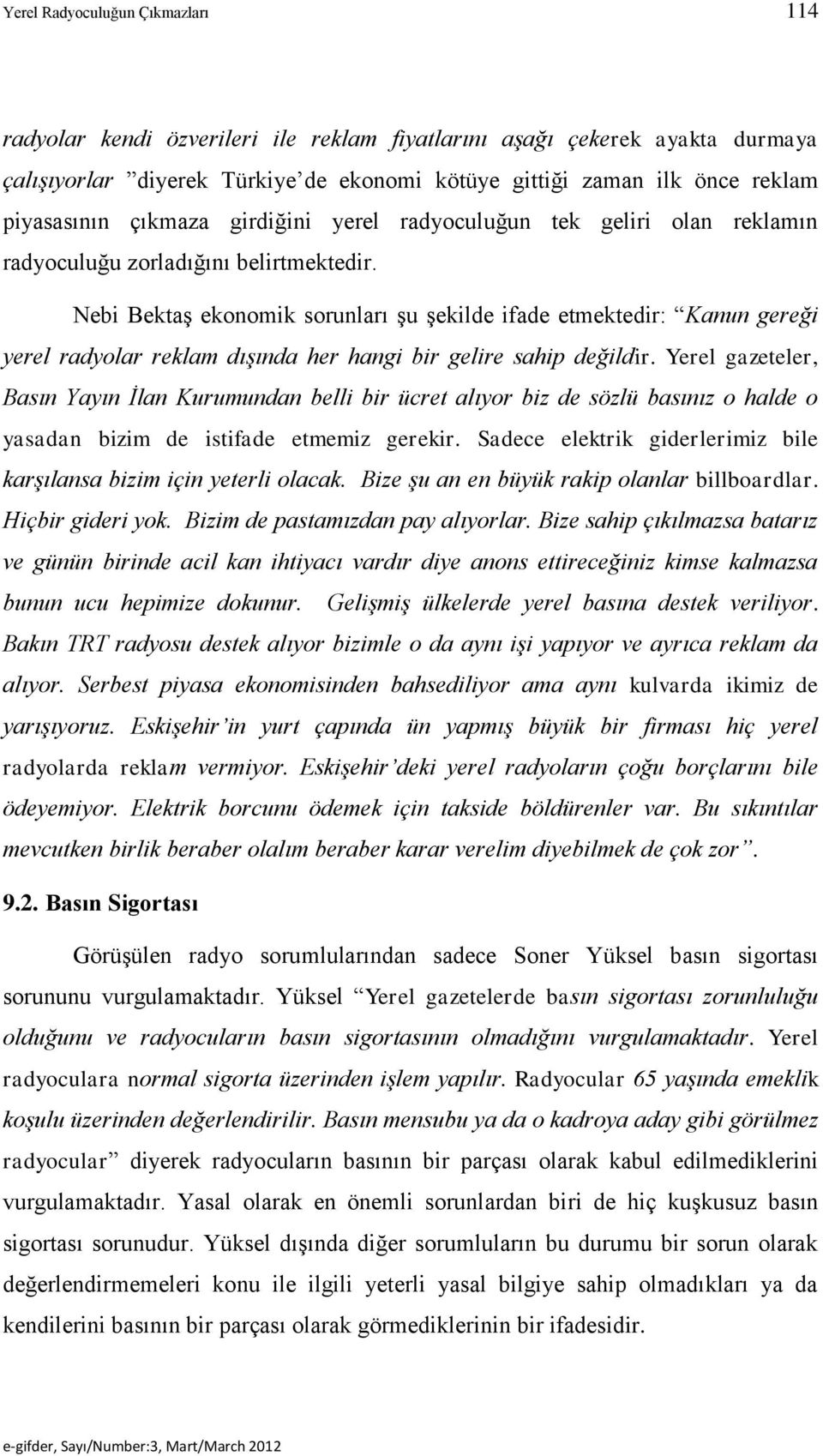 Nebi Bektaş ekonomik sorunları şu şekilde ifade etmektedir: Kanun gereği yerel radyolar reklam dışında her hangi bir gelire sahip değildir.