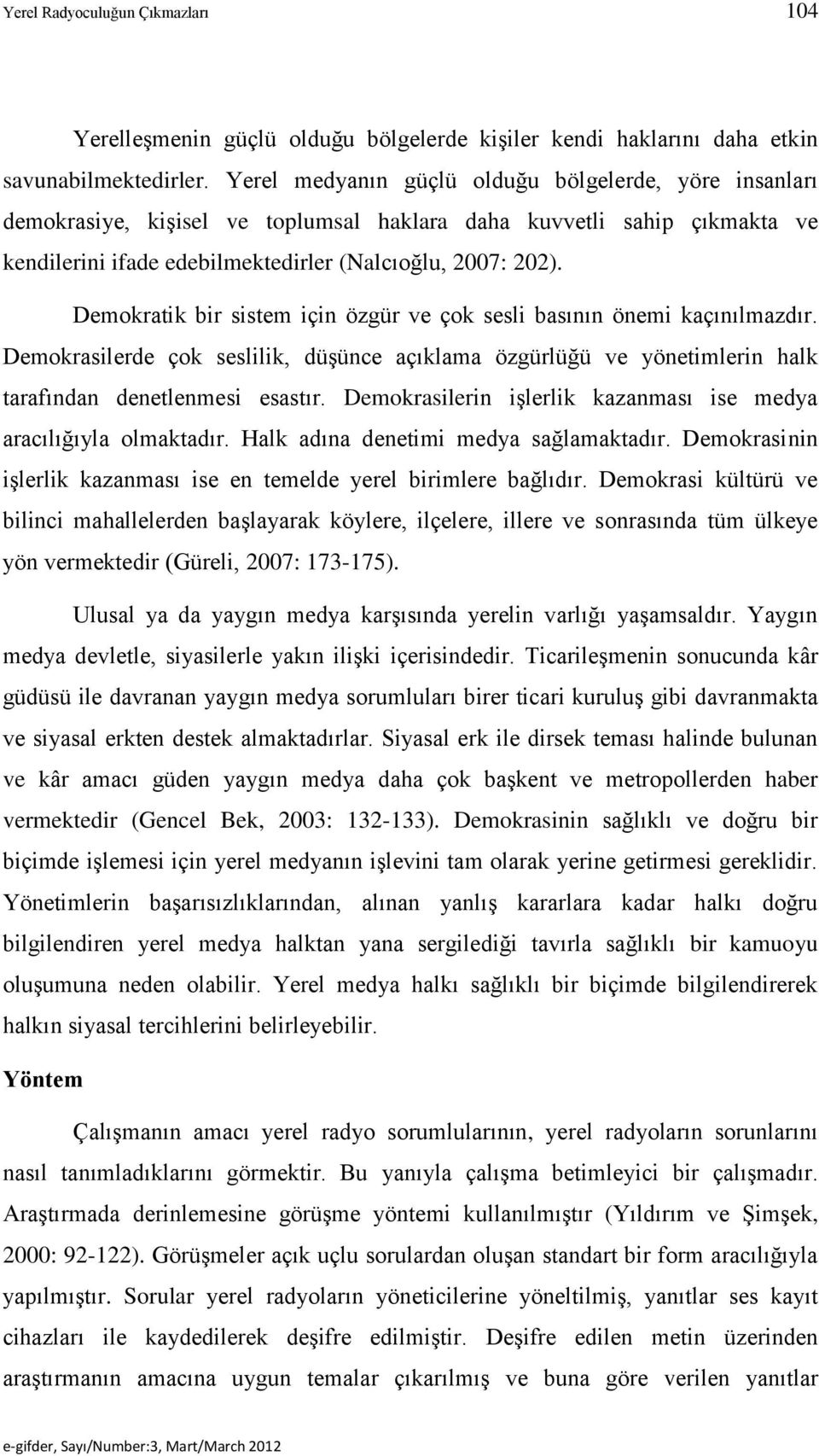 Demokratik bir sistem için özgür ve çok sesli basının önemi kaçınılmazdır. Demokrasilerde çok seslilik, düşünce açıklama özgürlüğü ve yönetimlerin halk tarafından denetlenmesi esastır.