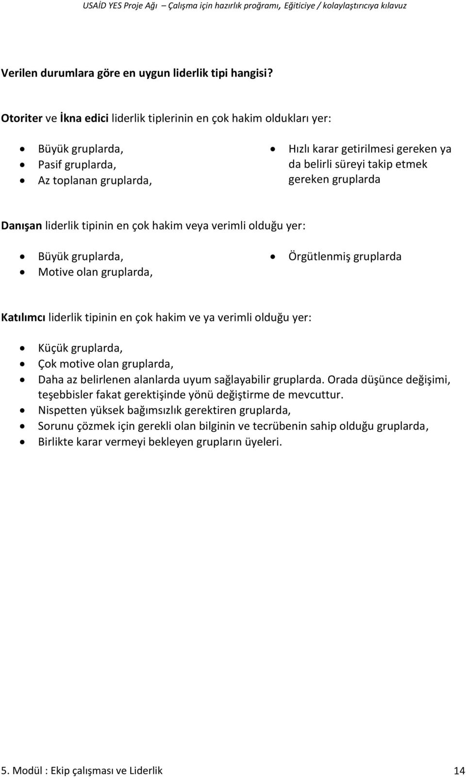 gereken gruplarda Danışan liderlik tipinin en çok hakim veya verimli olduğu yer: Büyük gruplarda, Motive olan gruplarda, Örgütlenmiş gruplarda Katılımcı liderlik tipinin en çok hakim ve ya verimli