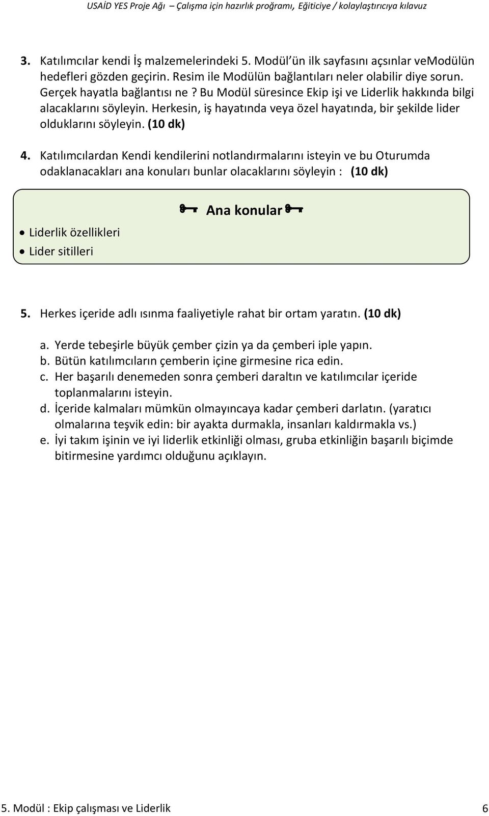 Katılımcılardan Kendi kendilerini notlandırmalarını isteyin ve bu Oturumda odaklanacakları ana konuları bunlar olacaklarını söyleyin : (10 dk) Liderlik özellikleri Lider sitilleri Ana konular 5.