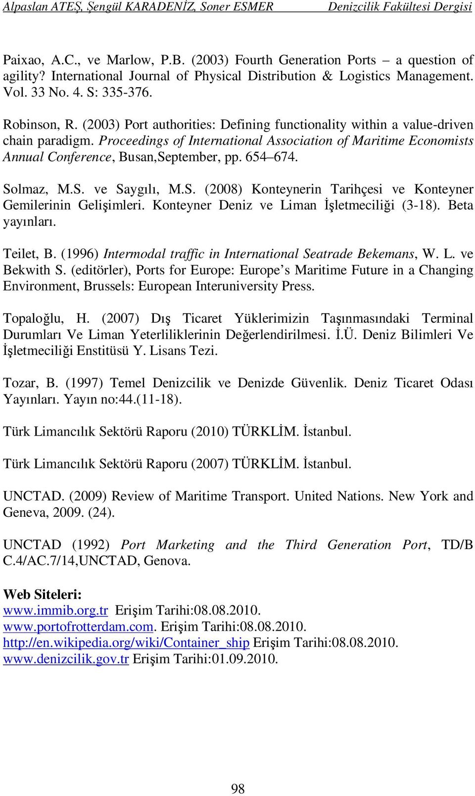 Proceedings of International Association of Maritime Economists Annual Conference, Busan,September, pp. 654 674. Solmaz, M.S. ve Saygılı, M.S. (2008) Konteynerin Tarihçesi ve Konteyner Gemilerinin Gelişimleri.