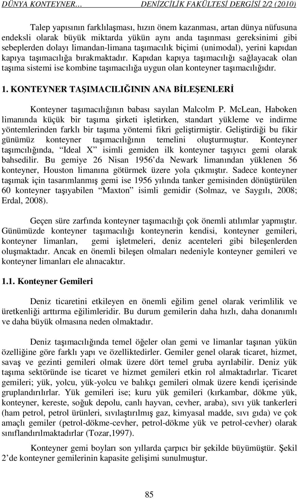 Kapıdan kapıya taşımacılığı sağlayacak olan taşıma sistemi ise kombine taşımacılığa uygun olan konteyner taşımacılığıdır. 1.