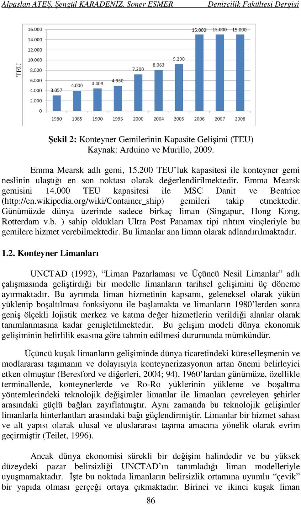 org/wiki/container_ship) gemileri takip etmektedir. Günümüzde dünya üzerinde sadece birkaç liman (Singapur, Hong Kong, Rotterdam v.b. ) sahip oldukları Ultra Post Panamax tipi rıhtım vinçleriyle bu gemilere hizmet verebilmektedir.