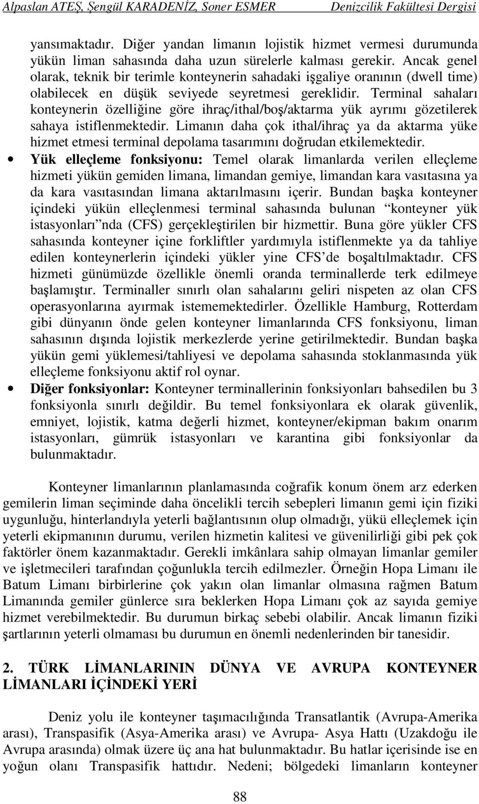 Terminal sahaları konteynerin özelliğine göre ihraç/ithal/boş/aktarma yük ayrımı gözetilerek sahaya istiflenmektedir.