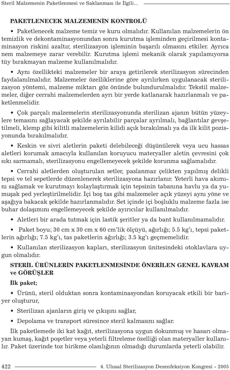 Ayrıca nem malzemeye zarar verebilir. Kurutma işlemi mekanik olarak yapılamıyorsa tüy bırakmayan malzeme kullanılmalıdır.