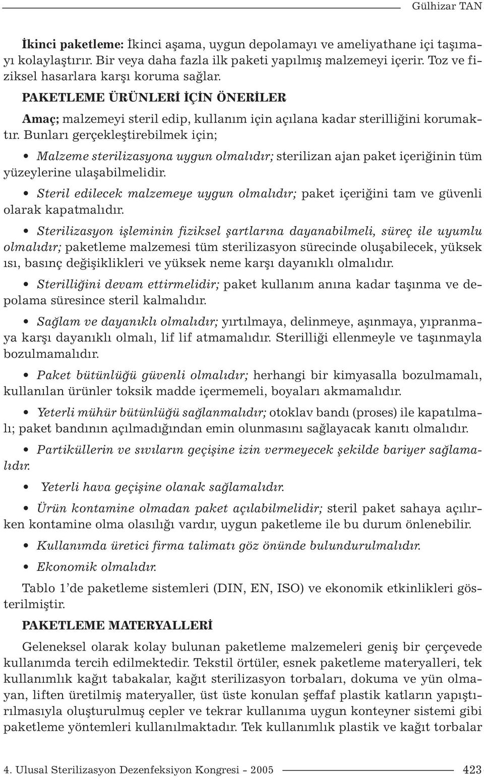 Bunları gerçekleştirebilmek için; Malzeme sterilizasyona uygun olmalıdır; sterilizan ajan paket içeriğinin tüm yüzeylerine ulaşabilmelidir.