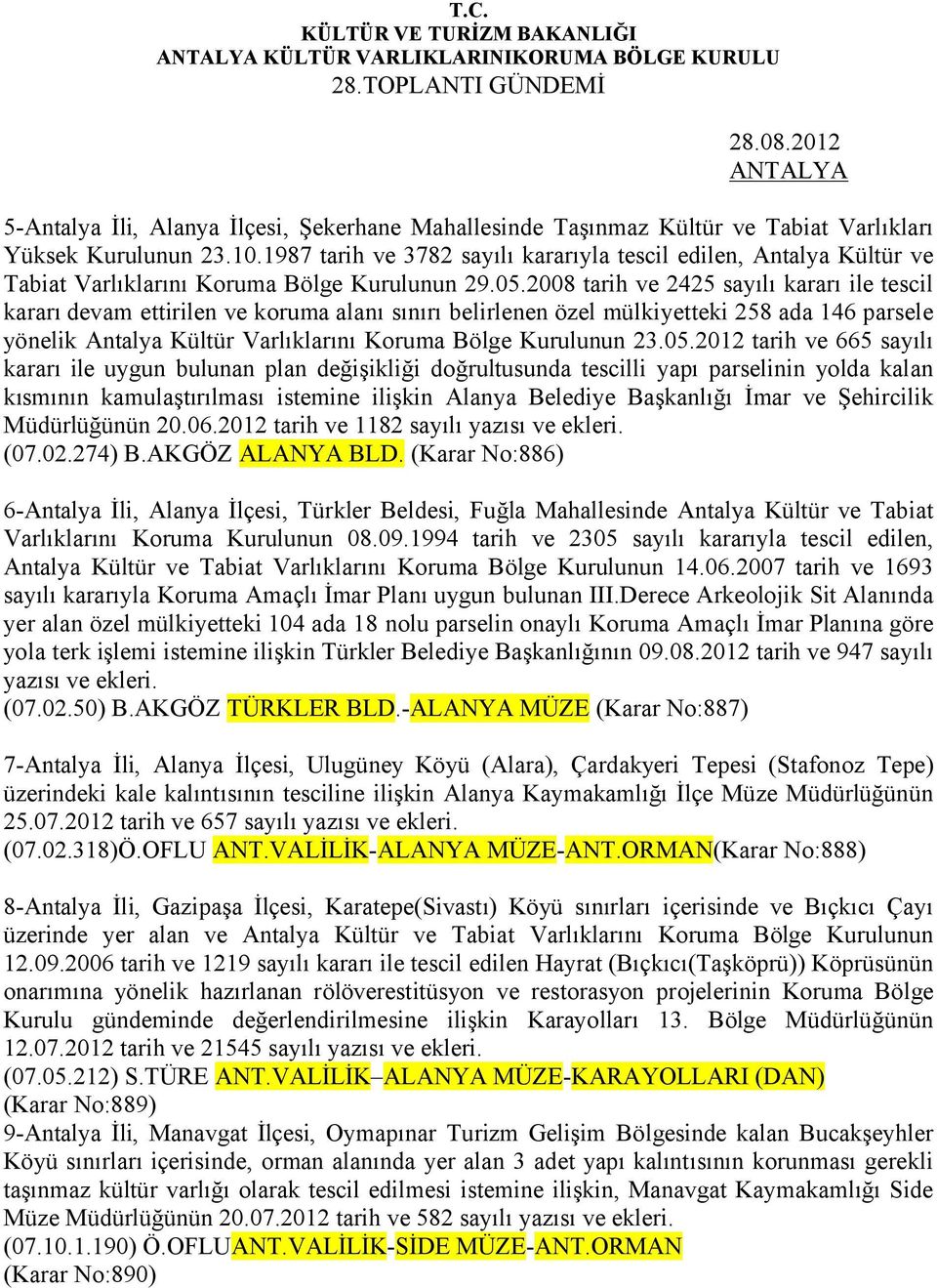 2008 tarih ve 2425 sayılı kararı ile tescil kararı devam ettirilen ve koruma alanı sınırı belirlenen özel mülkiyetteki 258 ada 146 parsele yönelik Antalya Kültür Varlıklarını Koruma Bölge Kurulunun