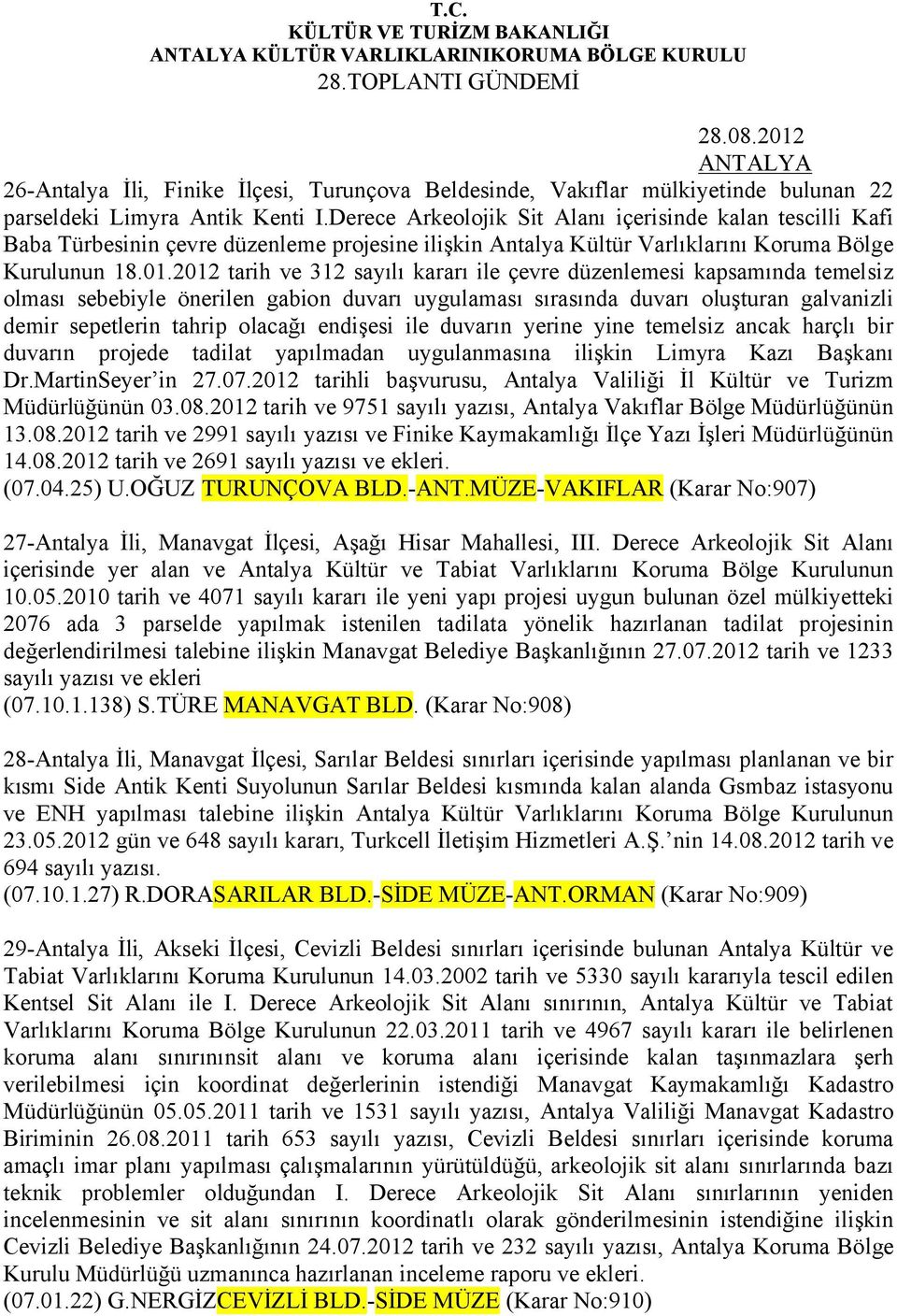 2012 tarih ve 312 sayılı kararı ile çevre düzenlemesi kapsamında temelsiz olması sebebiyle önerilen gabion duvarı uygulaması sırasında duvarı oluşturan galvanizli demir sepetlerin tahrip olacağı