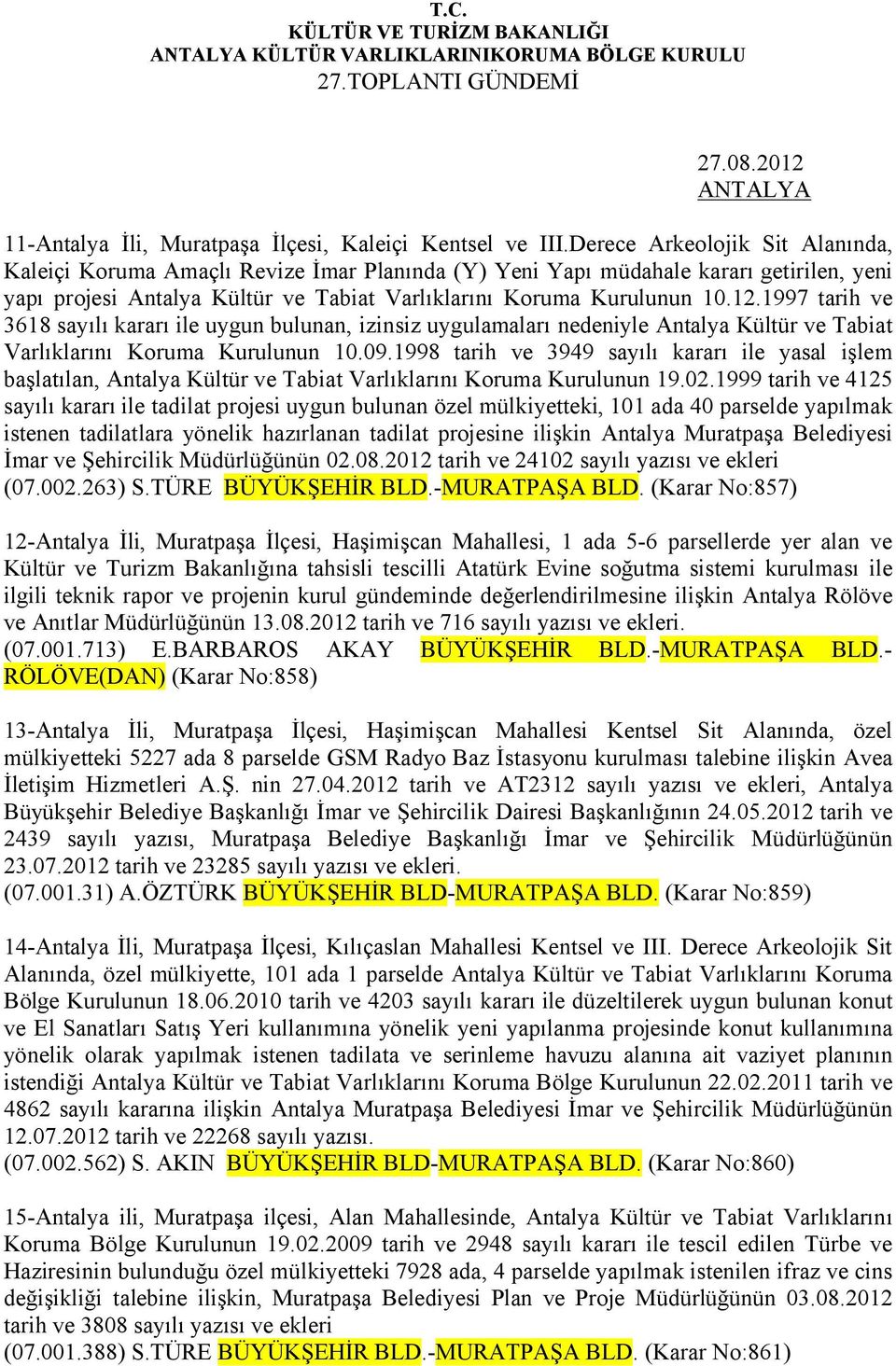 1997 tarih ve 3618 sayılı kararı ile uygun bulunan, izinsiz uygulamaları nedeniyle Antalya Kültür ve Tabiat Varlıklarını Koruma Kurulunun 10.09.