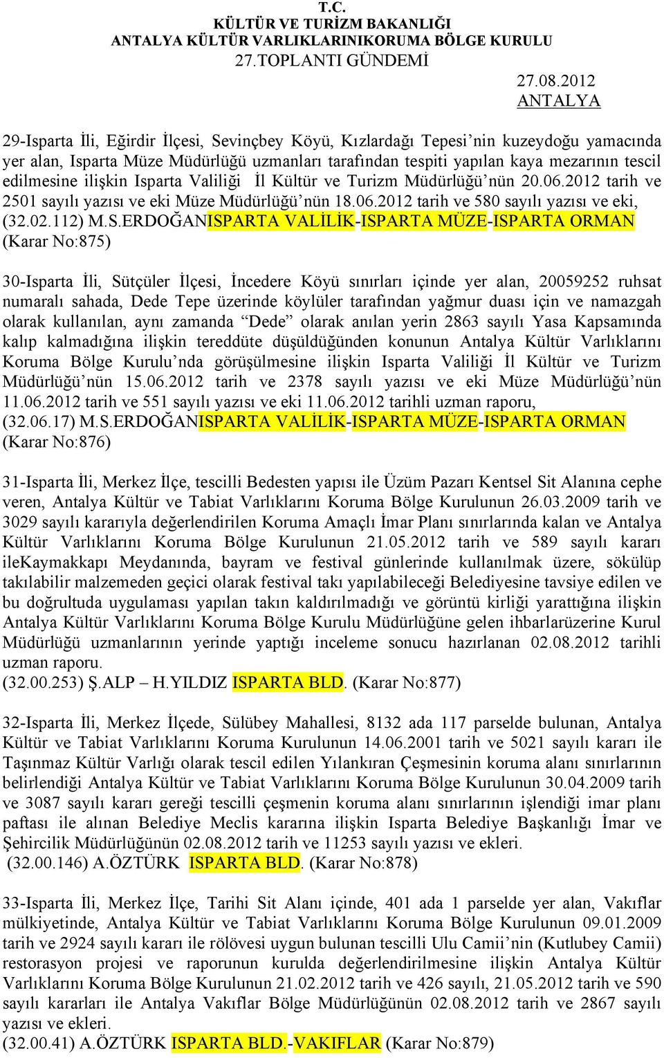 ilişkin Isparta Valiliği İl Kültür ve Turizm Müdürlüğü nün 20.06.2012 tarih ve 2501 sayılı yazısı ve eki Müze Müdürlüğü nün 18.06.2012 tarih ve 580 sayılı yazısı ve eki, (32.02.112) M.S.