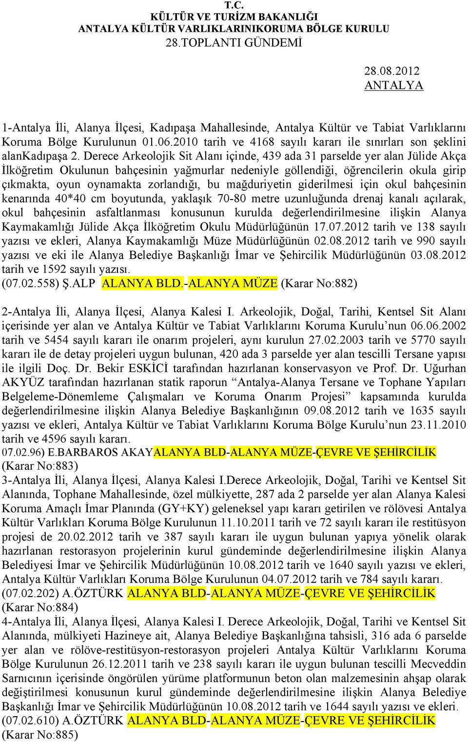 Derece Arkeolojik Sit Alanı içinde, 439 ada 31 parselde yer alan Jülide Akça İlköğretim Okulunun bahçesinin yağmurlar nedeniyle göllendiği, öğrencilerin okula girip çıkmakta, oyun oynamakta