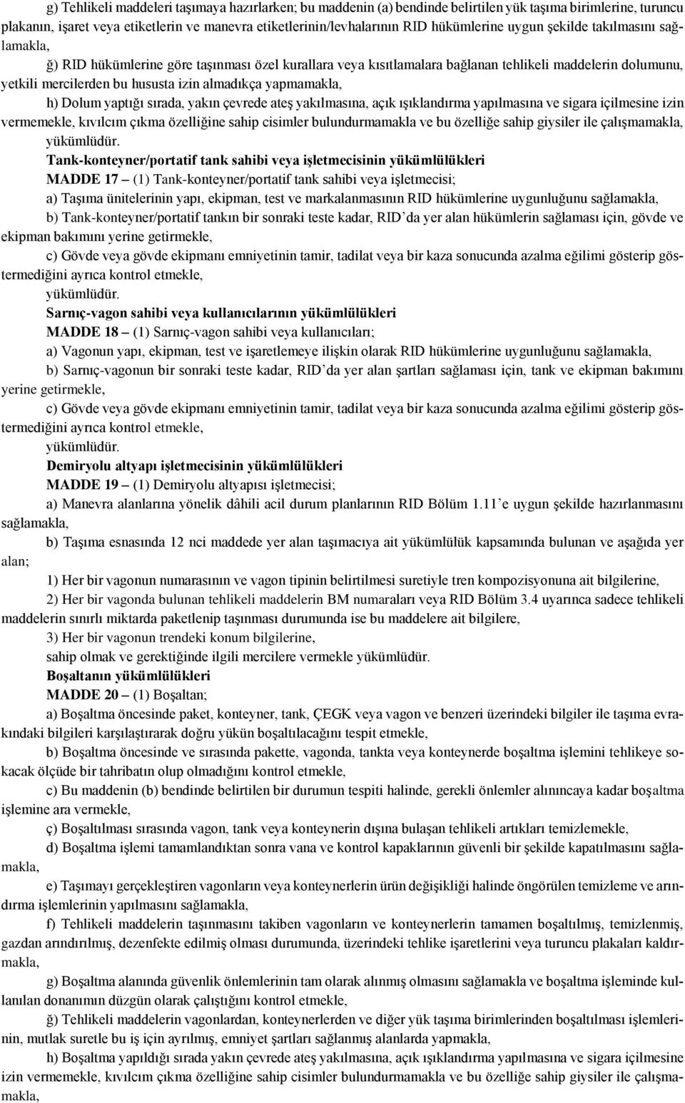 almadıkça yapmamakla, h) Dolum yaptığı sırada, yakın çevrede ateş yakılmasına, açık ışıklandırma yapılmasına ve sigara içilmesine izin vermemekle, kıvılcım çıkma özelliğine sahip cisimler