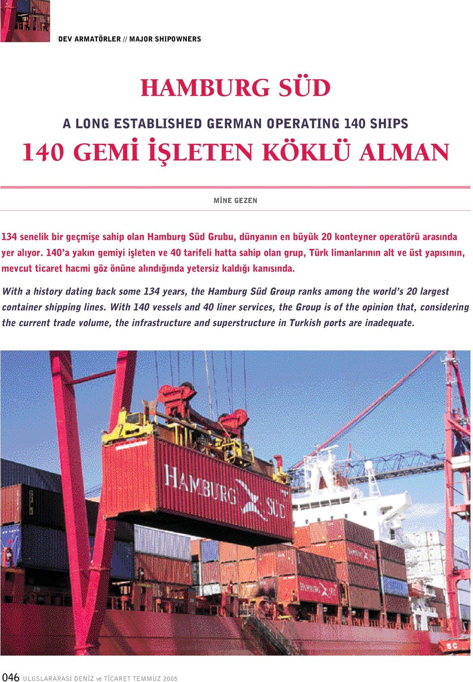 140 a yak n gemiyi iflleten ve 40 tarifeli hatta sahip olan grup, Türk limanlar n n alt ve üst yap s n n, mevcut ticaret hacmi göz önüne al nd nda yetersiz kald kan s nda.