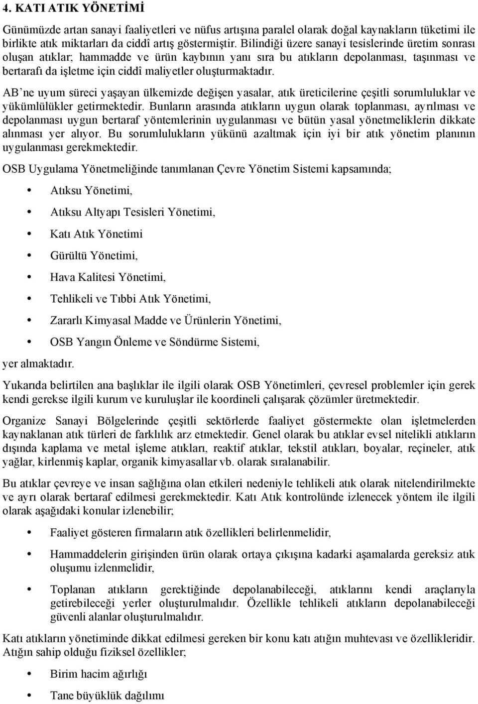 turmaktadır. AB ne uyum süreci ya ayan ülkemizde de i en yasalar, atık üreticilerine çe itli sorumluluklar ve yükümlülükler getirmektedir.