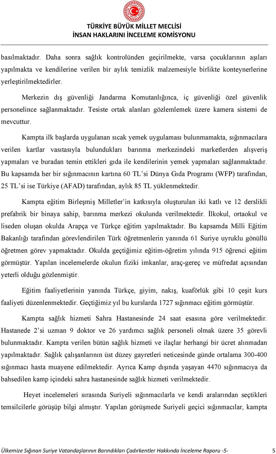 Merkezin dış güvenliği Jandarma Komutanlığınca, iç güvenliği özel güvenlik personelince sağlanmaktadır. Tesiste ortak alanları gözlemlemek üzere kamera sistemi de mevcuttur.