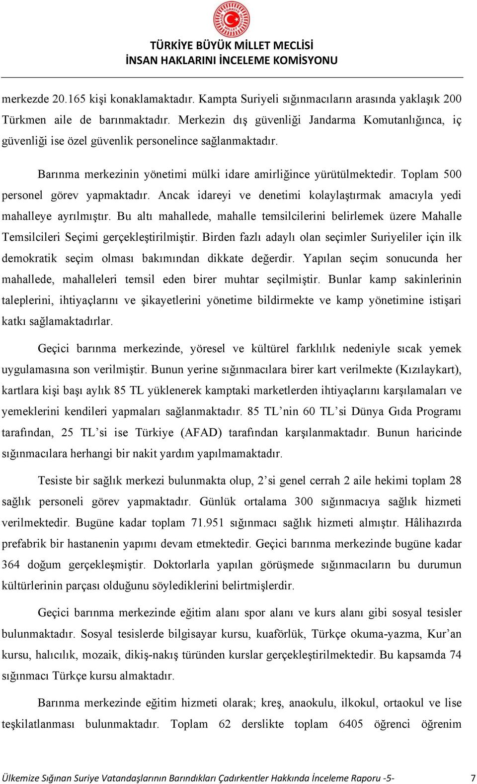 Toplam 500 personel görev yapmaktadır. Ancak idareyi ve denetimi kolaylaştırmak amacıyla yedi mahalleye ayrılmıştır.