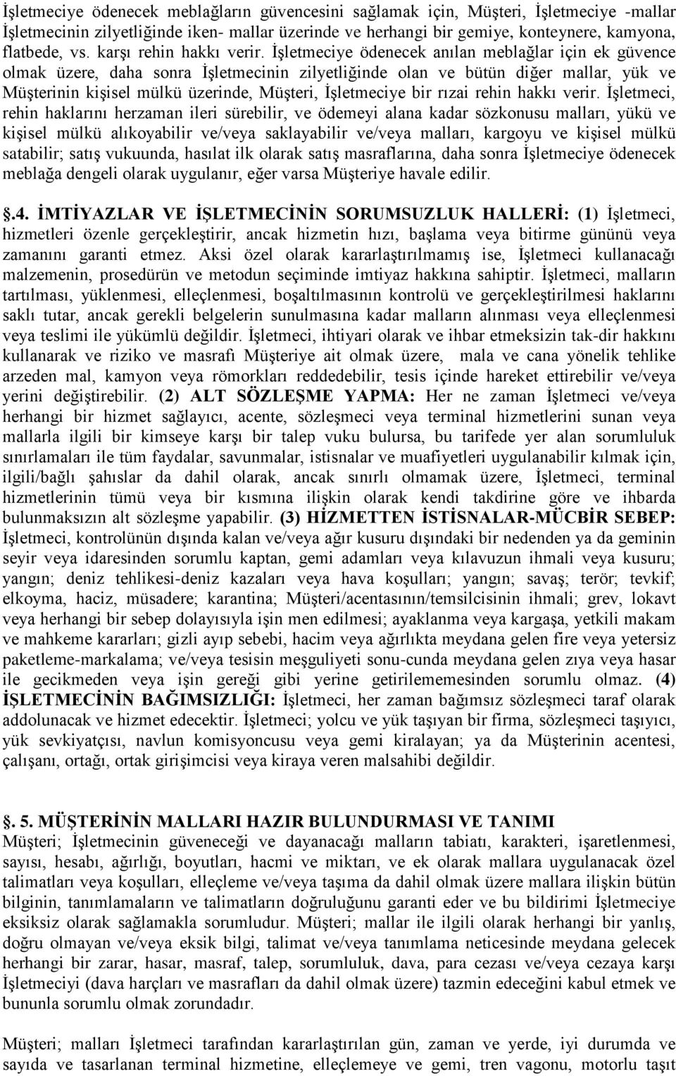 İşletmeciye ödenecek anılan meblağlar için ek güvence olmak üzere, daha sonra İşletmecinin zilyetliğinde olan ve bütün diğer mallar, yük ve Müşterinin kişisel mülkü üzerinde, Müşteri, İşletmeciye bir