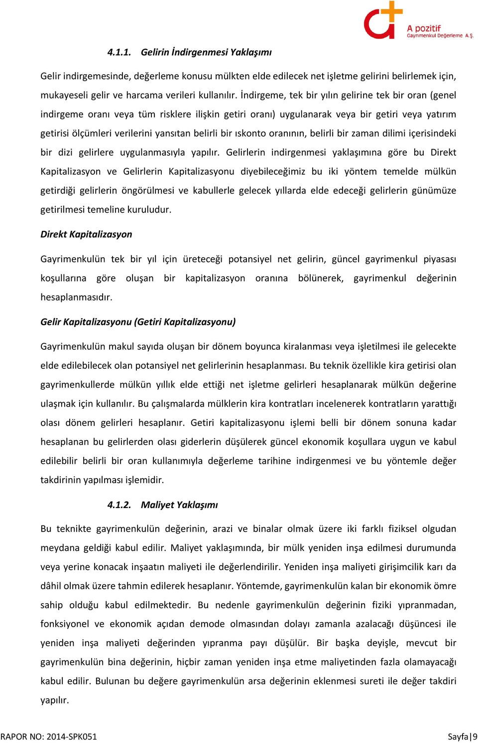 bir ıskonto oranının, belirli bir zaman dilimi içerisindeki bir dizi gelirlere uygulanmasıyla yapılır.