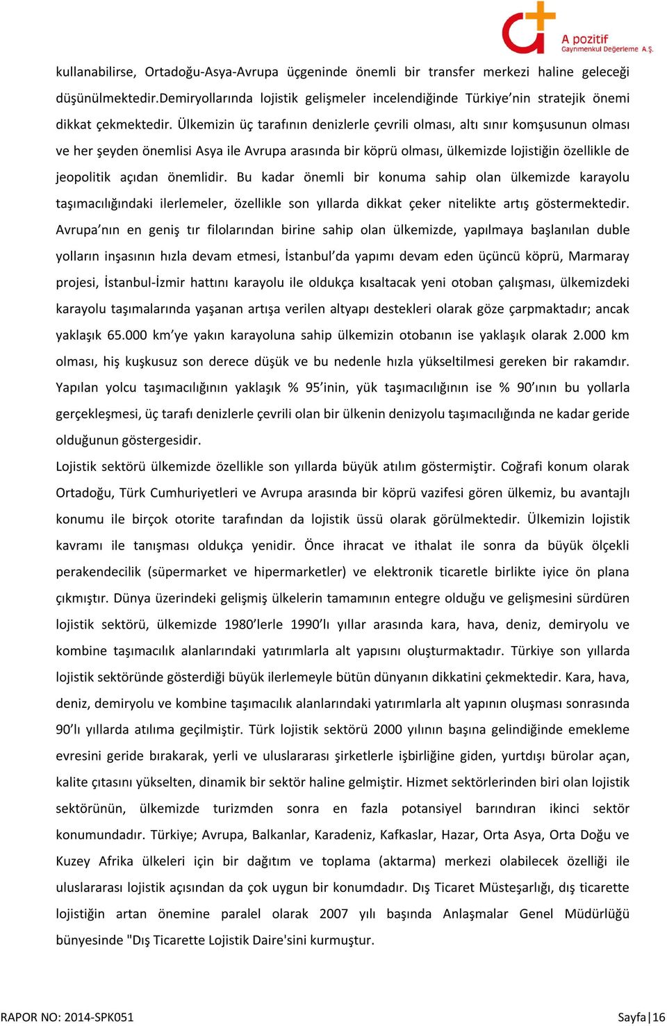 Ülkemizin üç tarafının denizlerle çevrili olması, altı sınır komşusunun olması ve her şeyden önemlisi Asya ile Avrupa arasında bir köprü olması, ülkemizde lojistiğin özellikle de jeopolitik açıdan