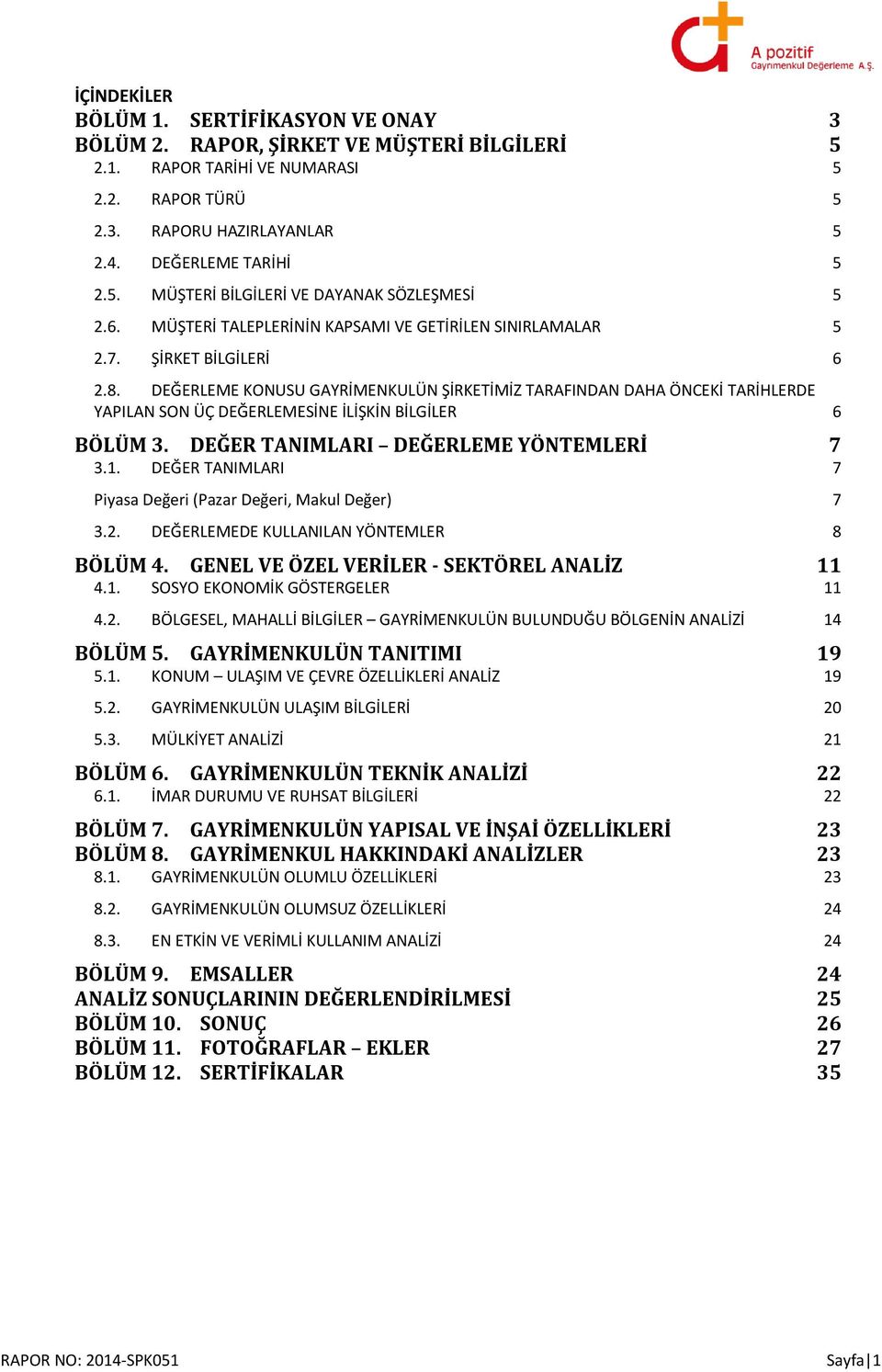 DEĞERLEME KONUSU GAYRİMENKULÜN ŞİRKETİMİZ TARAFINDAN DAHA ÖNCEKİ TARİHLERDE YAPILAN SON ÜÇ DEĞERLEMESİNE İLİŞKİN BİLGİLER 6 BÖLÜM 3. DEĞER TANIMLARI DEĞERLEME YÖNTEMLERİ 7 3.1.