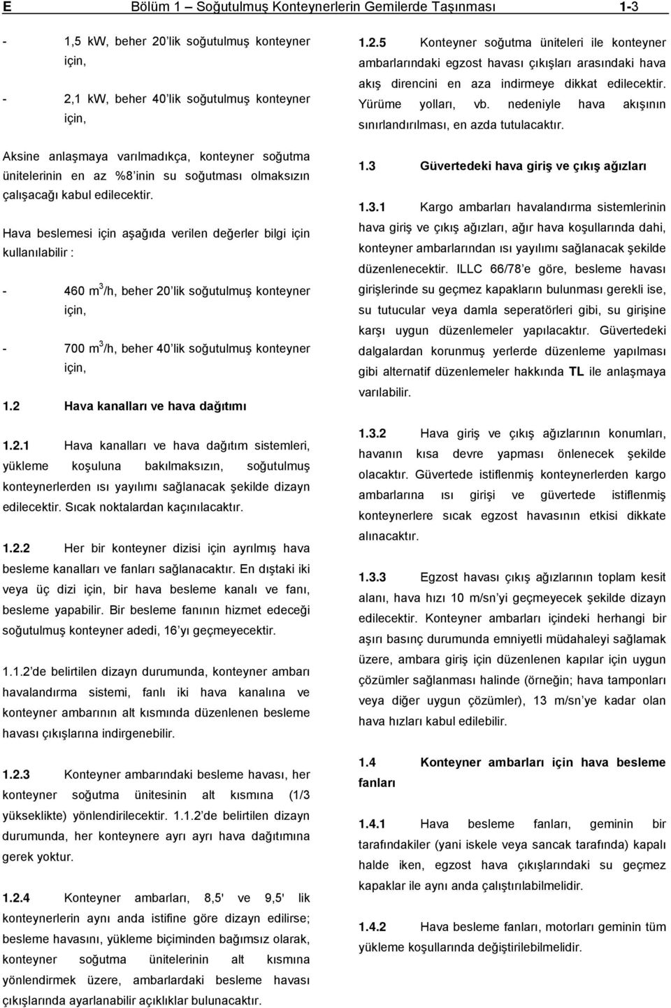 Hava beslemesi için aşağıda verilen değerler bilgi için kullanılabilir : - 460 m 3 /h, beher 20 lik soğutulmuş konteyner için, - 700 m 3 /h, beher 40 lik soğutulmuş konteyner için, 1.