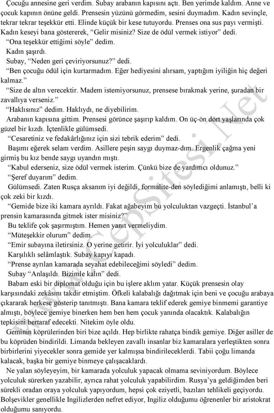 Ona teşekkür ettiğimi söyle dedim. Kadın şaşırdı. Subay, Neden geri çeviriyorsunuz? dedi. Ben çocuğu ödül için kurtarmadım. Eğer hediyesini alırsam, yaptığım iyiliğin hiç değeri kalmaz.