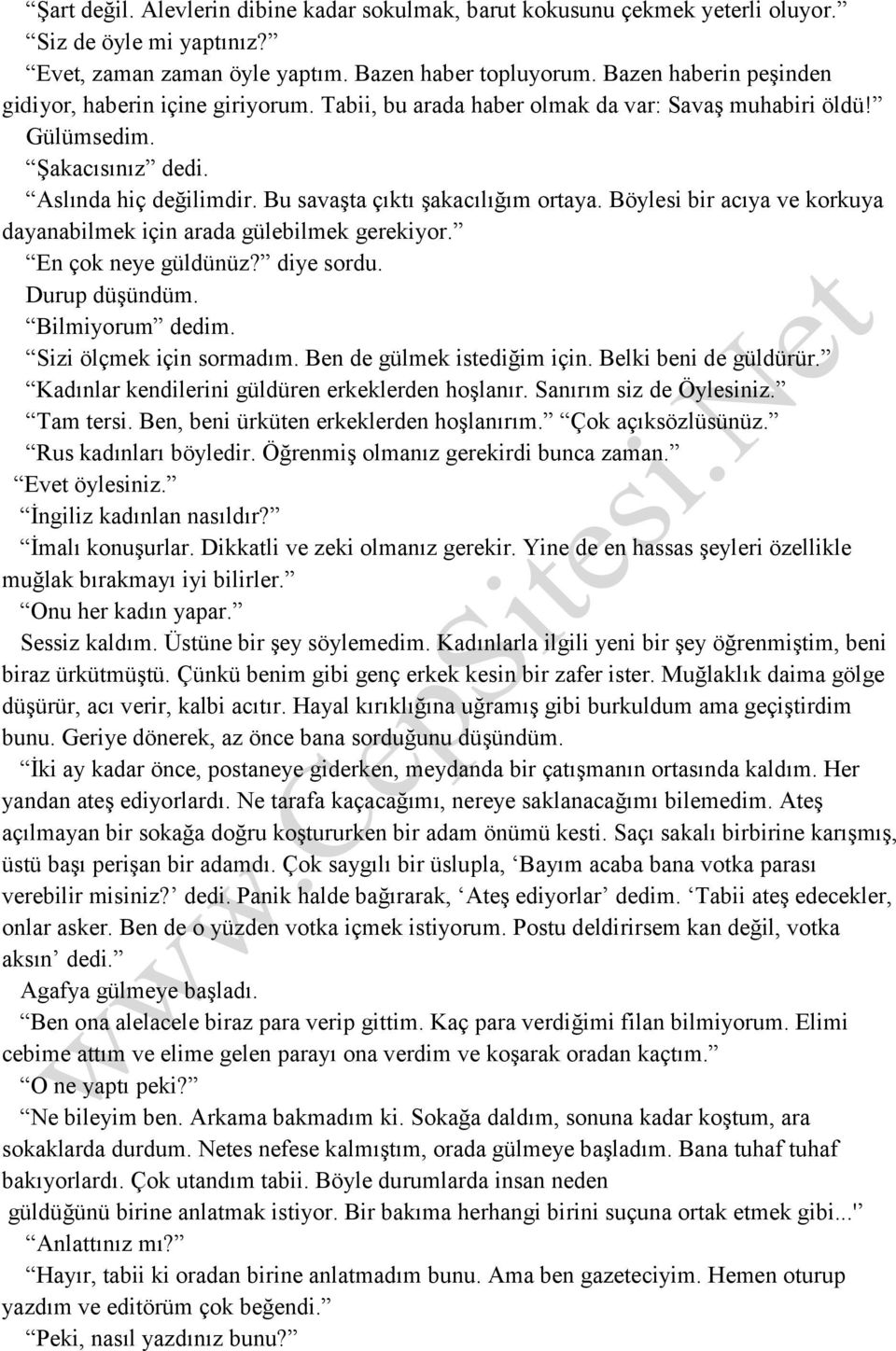 Bu savaşta çıktı şakacılığım ortaya. Böylesi bir acıya ve korkuya dayanabilmek için arada gülebilmek gerekiyor. En çok neye güldünüz? diye sordu. Durup düşündüm. Bilmiyorum dedim.