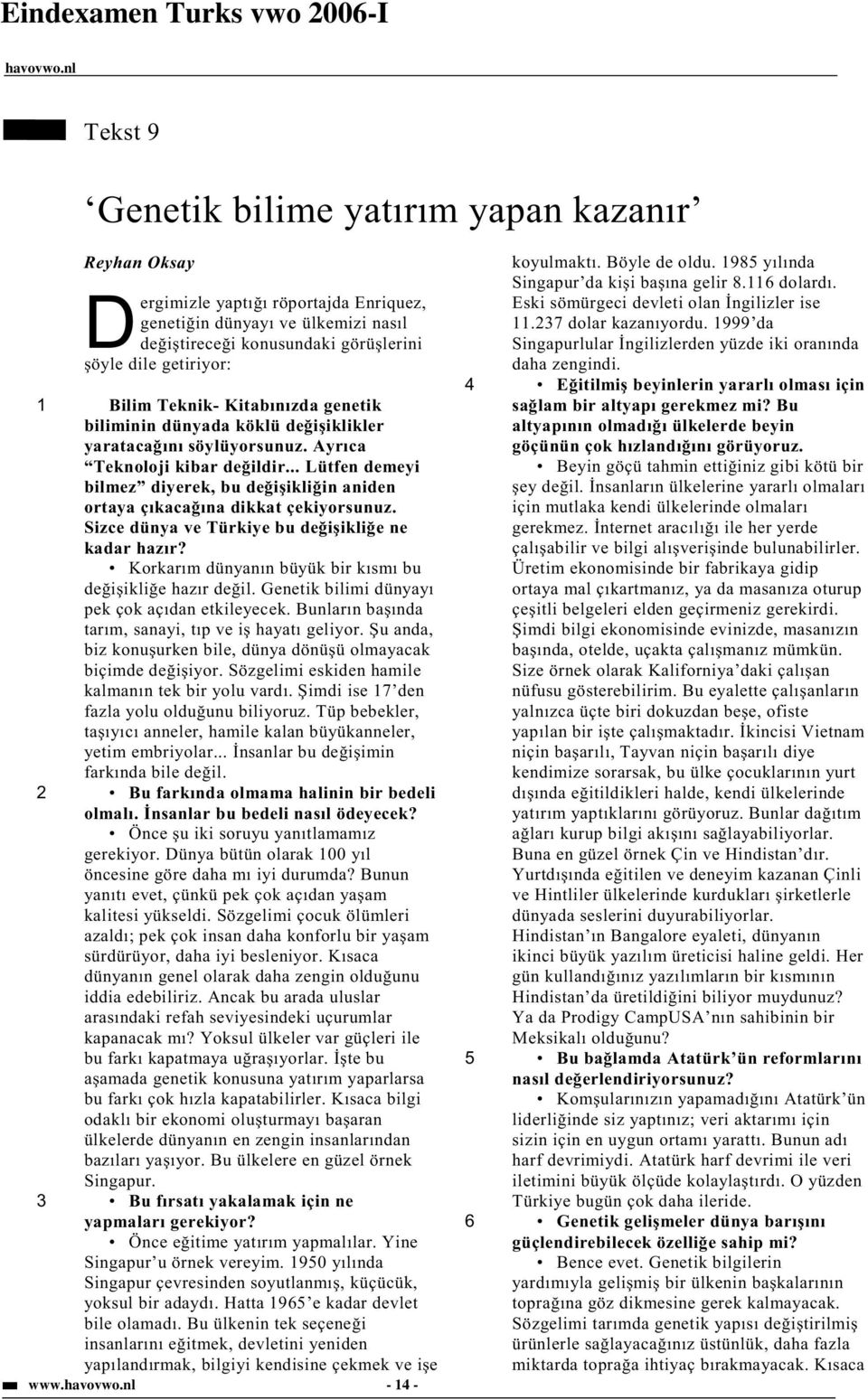 .. Lütfen demeyi bilmez diyerek, bu de i ikli in aniden ortaya çıkaca ına dikkat çekiyorsunuz. Sizce dünya ve Türkiye bu de i ikli e ne kadar hazır?