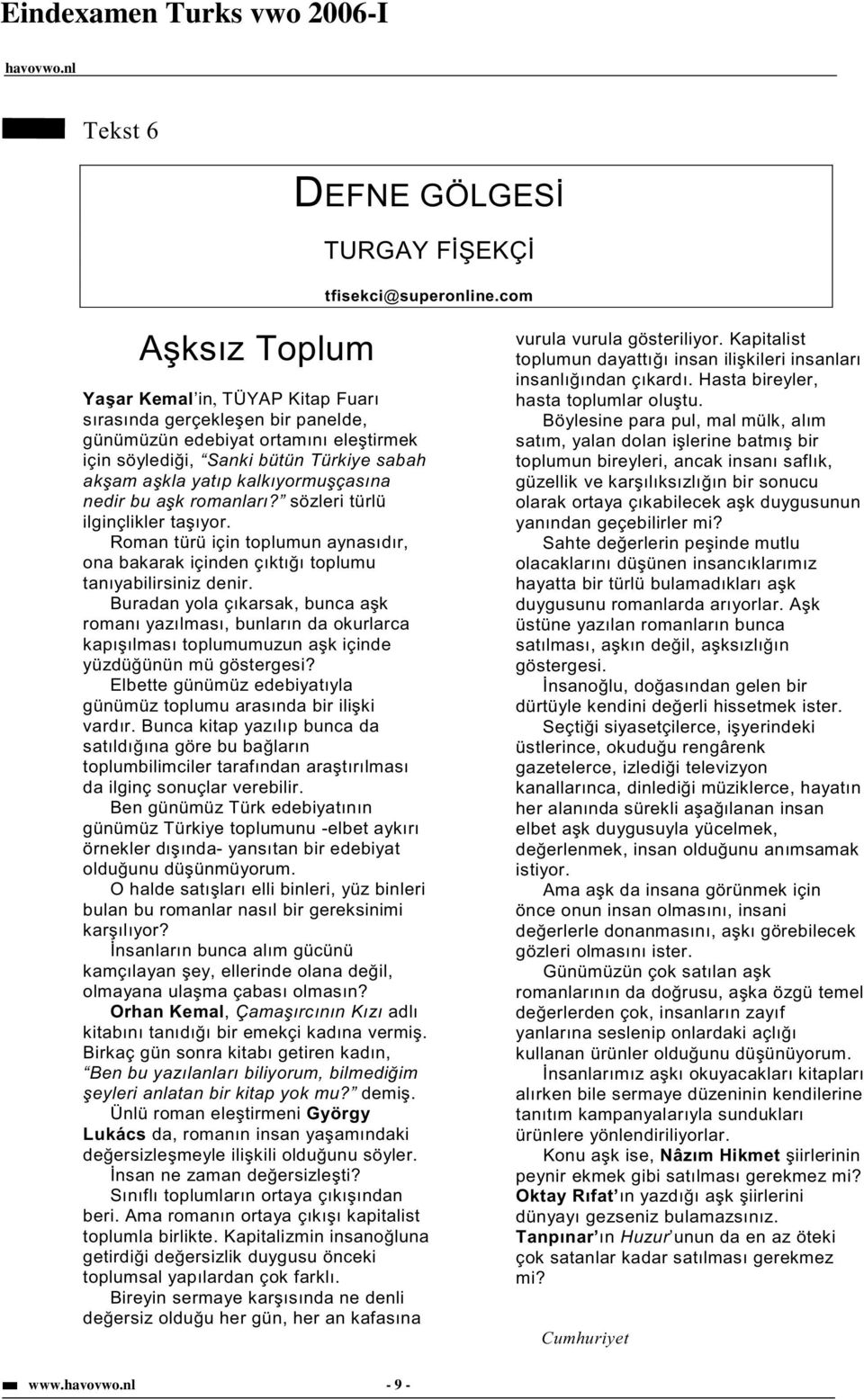 çasına nedir bu a k romanları? sözleri türlü ilginçlikler ta ıyor. Roman türü için toplumun aynasıdır, ona bakarak içinden çıktı ı toplumu tanıyabilirsiniz denir.