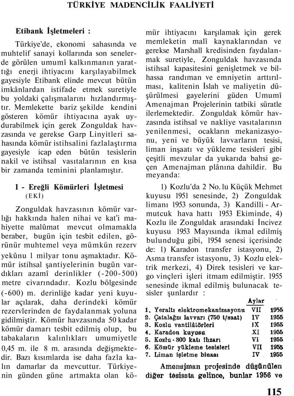 Memlekette bariz şekilde kendini gösteren kömür ihtiyacına ayak uydurabilmek için gerek Zonguldak havzasında ve gerekse Garp Linyitleri sahasında kömür istihsalini fazlalaştırma gayesiyle icap eden