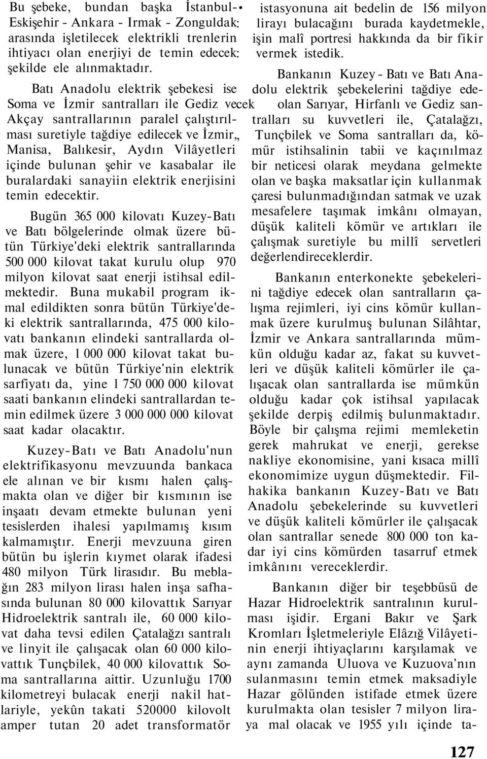 Bankanın Kuzey - Batı ve Batı Anadolu elektrik şebekelerini tağdiye ede- Soma ve İzmir santralları ile Gediz vecek olan Sarıyar, Hirfanlı ve Gediz san- Akçay santrallarının paralel çalıştırılması