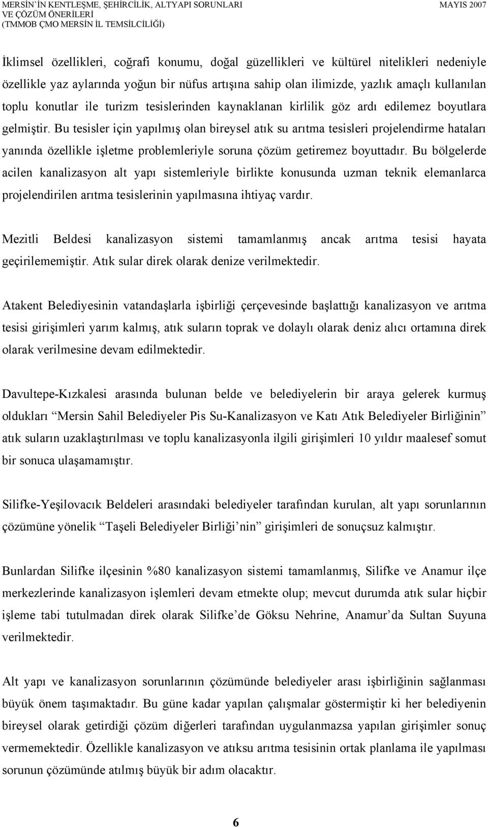 Bu tesisler için yapılmış olan bireysel atık su arıtma tesisleri projelendirme hataları yanında özellikle işletme problemleriyle soruna çözüm getiremez boyuttadır.