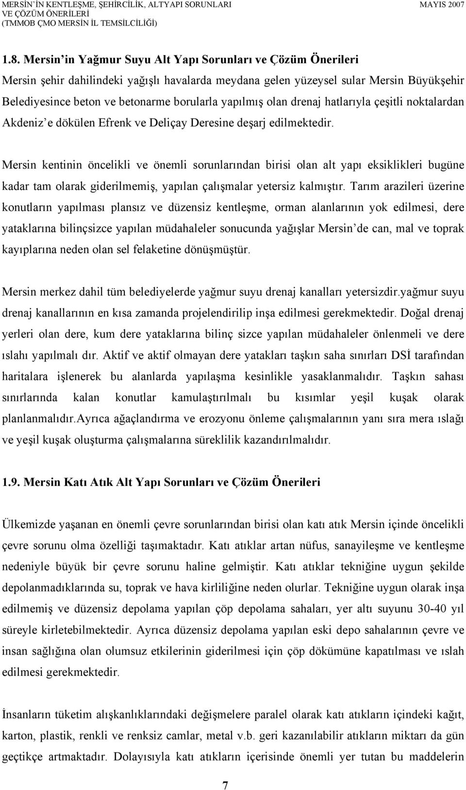 Mersin kentinin öncelikli ve önemli sorunlarından birisi olan alt yapı eksiklikleri bugüne kadar tam olarak giderilmemiş, yapılan çalışmalar yetersiz kalmıştır.