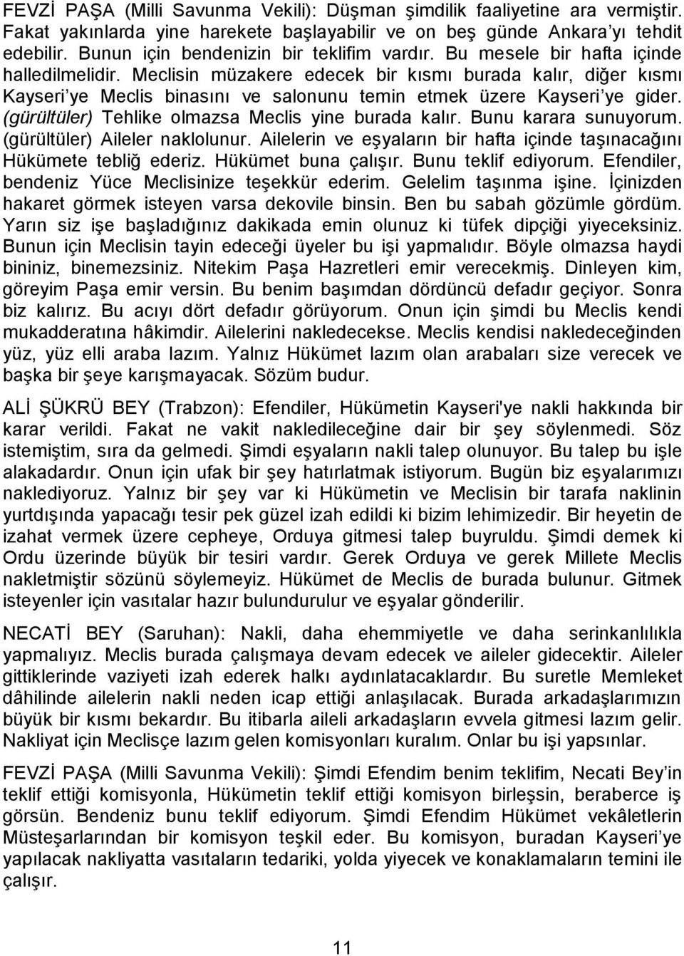 Meclisin müzakere edecek bir kısmı burada kalır, diğer kısmı Kayseri ye Meclis binasını ve salonunu temin etmek üzere Kayseri ye gider. (gürültüler) Tehlike olmazsa Meclis yine burada kalır.