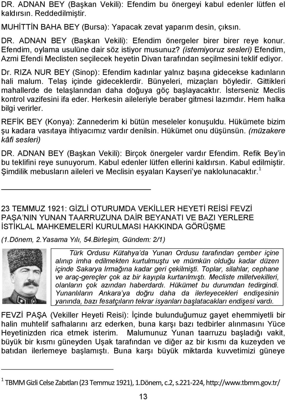 (istemiyoruz sesleri) Efendim, Azmi Efendi Meclisten seçilecek heyetin Divan tarafından seçilmesini teklif ediyor. Dr.