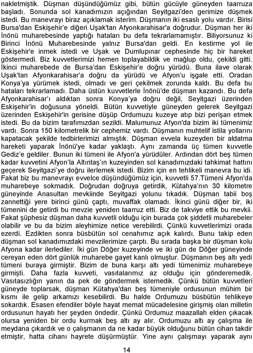 Biliyorsunuz ki Birinci İnönü Muharebesinde yalnız Bursa'dan geldi. En kestirme yol ile Eskişehir'e inmek istedi ve Uşak ve Dumlupınar cephesinde hiç bir hareket göstermedi.