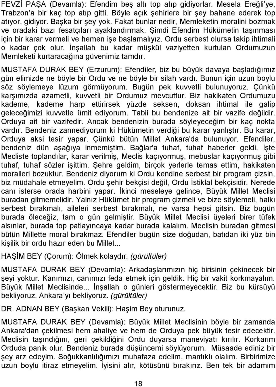 Ordu serbest olursa takip ihtimali o kadar çok olur. İnşallah bu kadar müşkül vaziyetten kurtulan Ordumuzun Memleketi kurtaracağına güvenimiz tamdır.