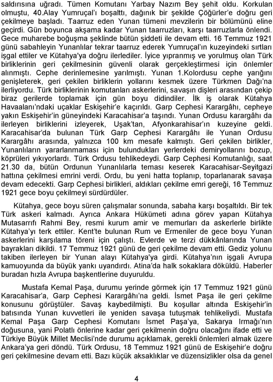 16 Temmuz 1921 günü sabahleyin Yunanlılar tekrar taarruz ederek Yumruçal ın kuzeyindeki sırtları işgal ettiler ve Kütahya'ya doğru ilerlediler.