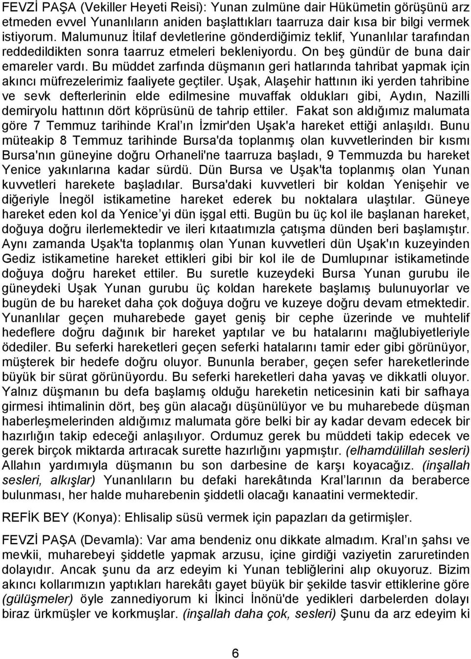 Bu müddet zarfında düşmanın geri hatlarında tahribat yapmak için akıncı müfrezelerimiz faaliyete geçtiler.