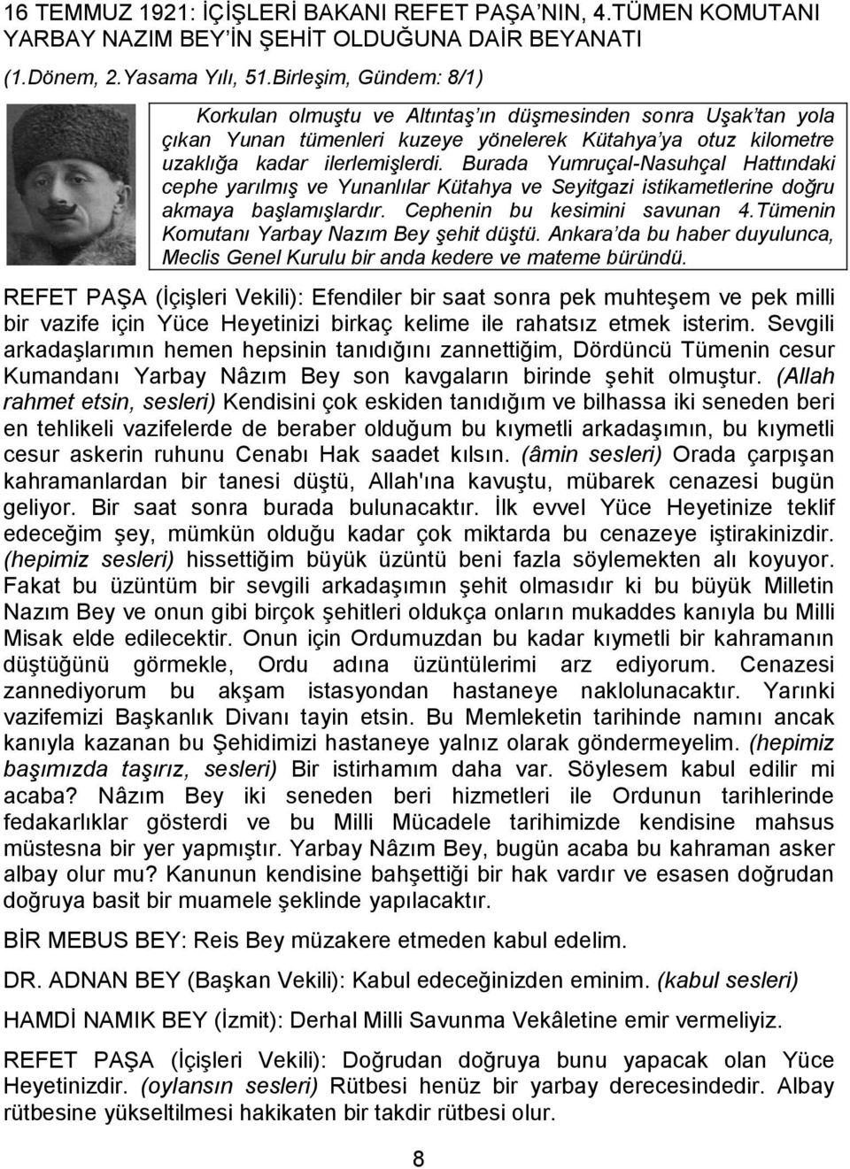 Burada Yumruçal-Nasuhçal Hattındaki cephe yarılmış ve Yunanlılar Kütahya ve Seyitgazi istikametlerine doğru akmaya başlamışlardır. Cephenin bu kesimini savunan 4.