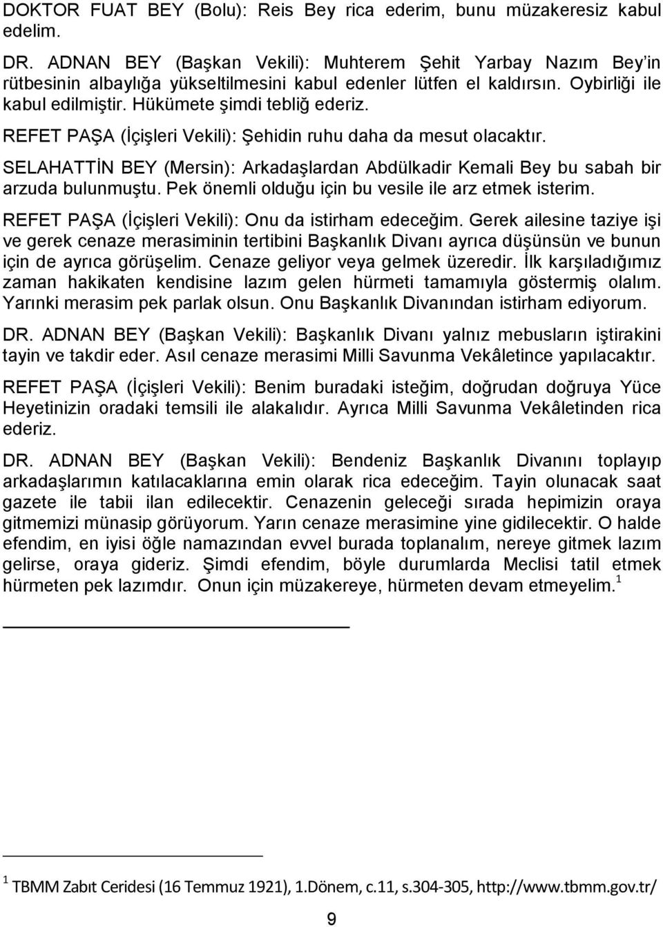 REFET PAŞA (İçişleri Vekili): Şehidin ruhu daha da mesut olacaktır. SELAHATTİN BEY (Mersin): Arkadaşlardan Abdülkadir Kemali Bey bu sabah bir arzuda bulunmuştu.