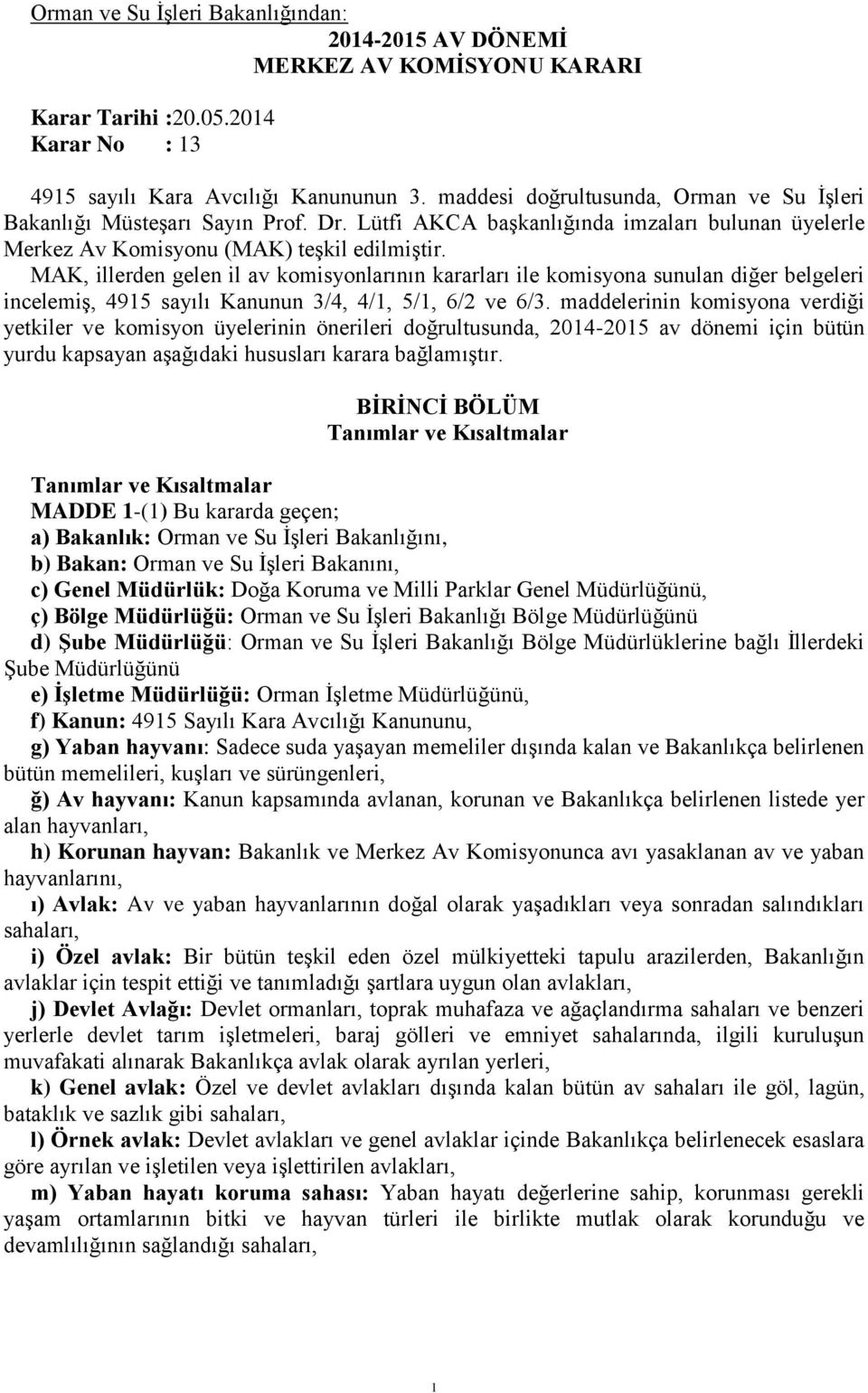 MAK, illerden gelen il av komisyonlarının kararları ile komisyona sunulan diğer belgeleri incelemiş, 4915 sayılı Kanunun 3/4, 4/1, 5/1, 6/2 ve 6/3.