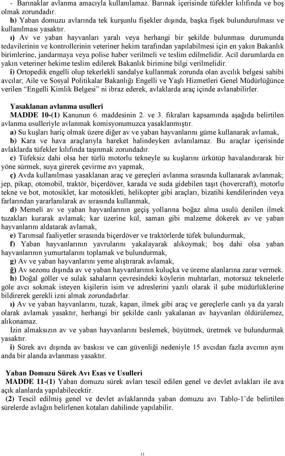 ı) Av ve yaban hayvanları yaralı veya herhangi bir şekilde bulunması durumunda tedavilerinin ve kontrollerinin veteriner hekim tarafından yapılabilmesi için en yakın Bakanlık birimlerine, jandarmaya