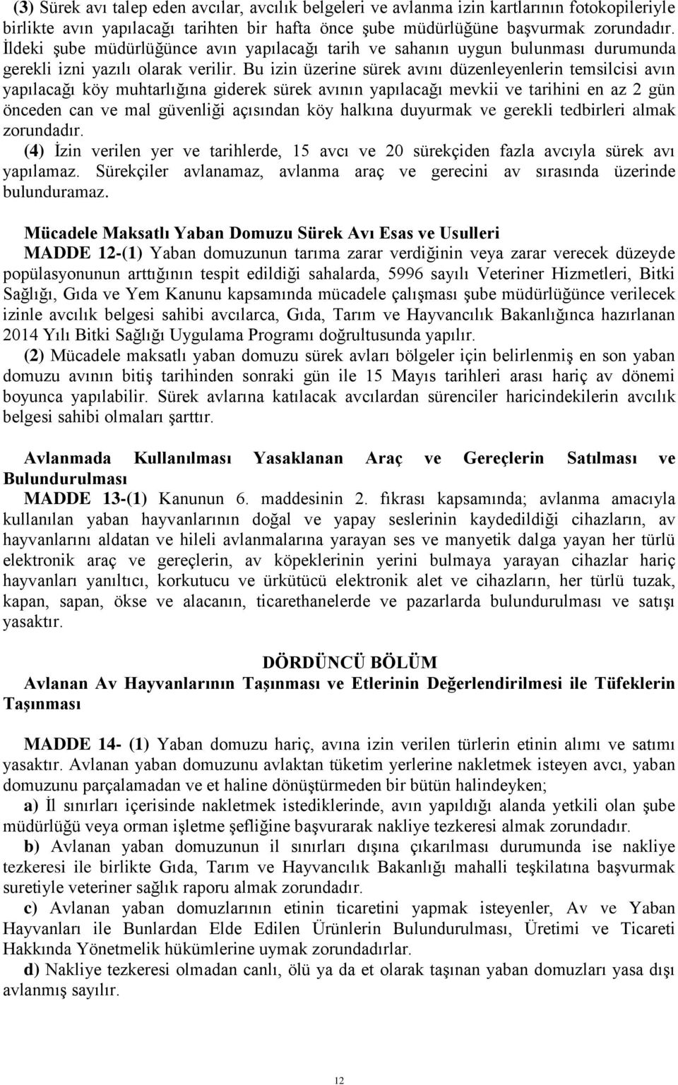 Bu izin üzerine sürek avını düzenleyenlerin temsilcisi avın yapılacağı köy muhtarlığına giderek sürek avının yapılacağı mevkii ve tarihini en az 2 gün önceden can ve mal güvenliği açısından köy